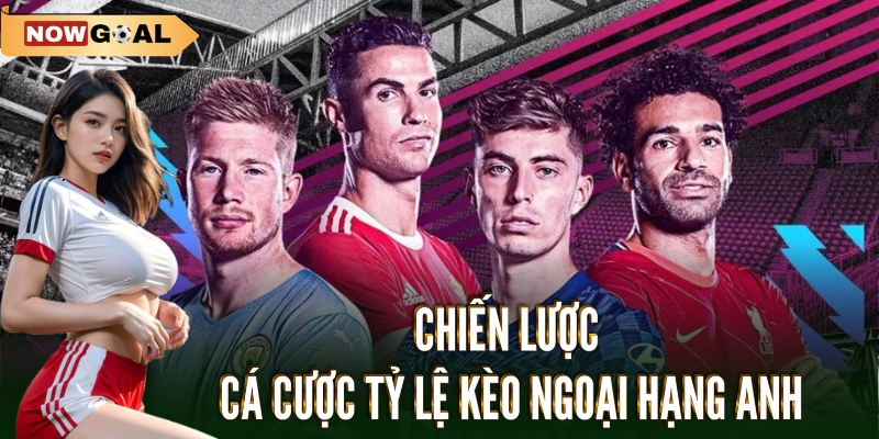 Chiến lược cá cược tỷ lệ kèo ngoại hạng Anh