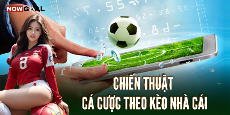 Chiến thuật cá cược theo kèo nhà cái